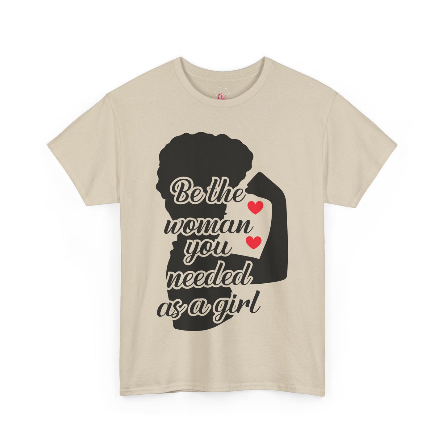 Be The Woman You Needed As A Girl | Empowering Woman's T-shirt