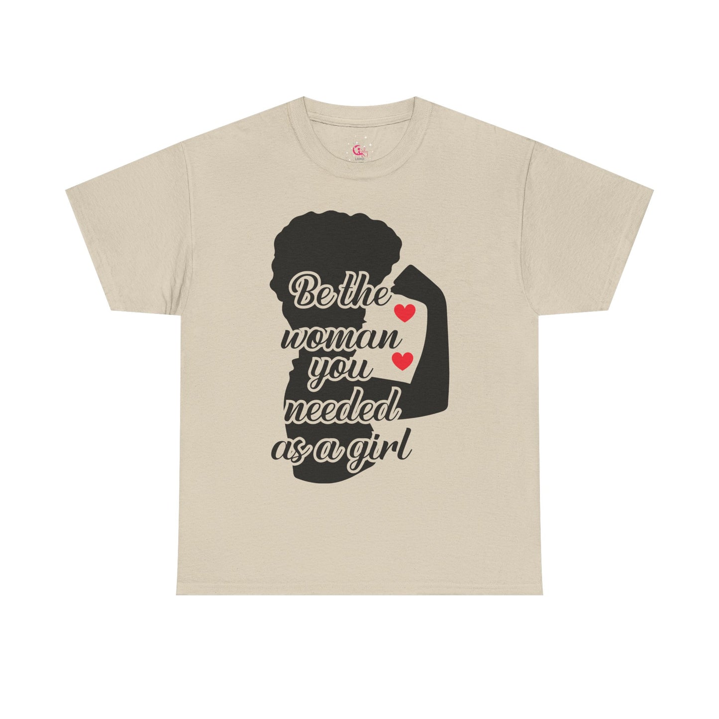Be The Woman You Needed As A Girl | Empowering Woman's T-shirt