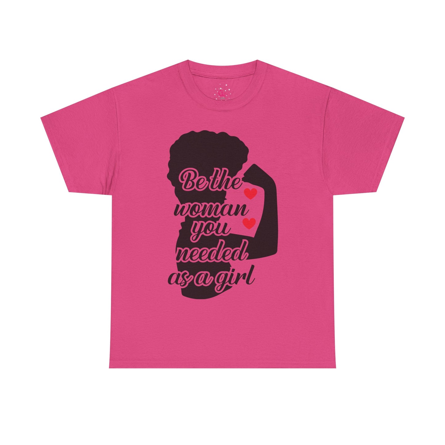 Be The Woman You Needed As A Girl | Empowering Woman's T-shirt
