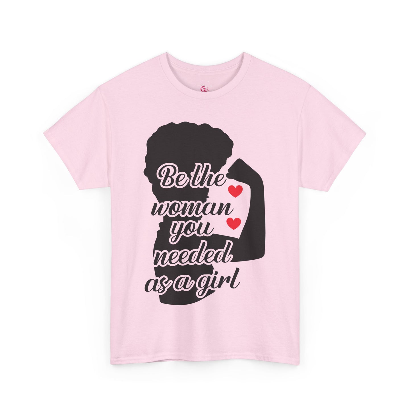 Be The Woman You Needed As A Girl | Empowering Woman's T-shirt