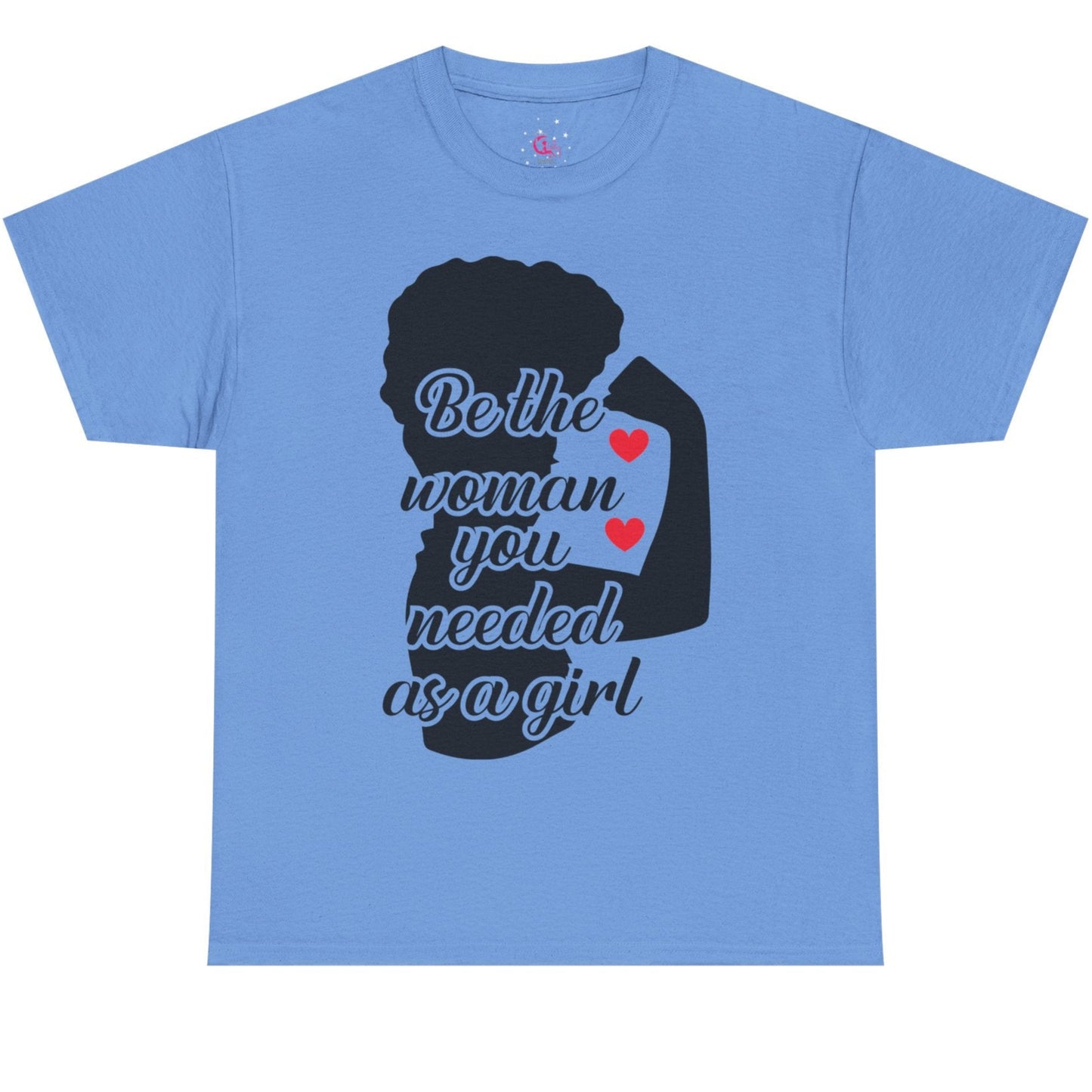 Be The Woman You Needed As A Girl | Empowering Woman's T-shirt