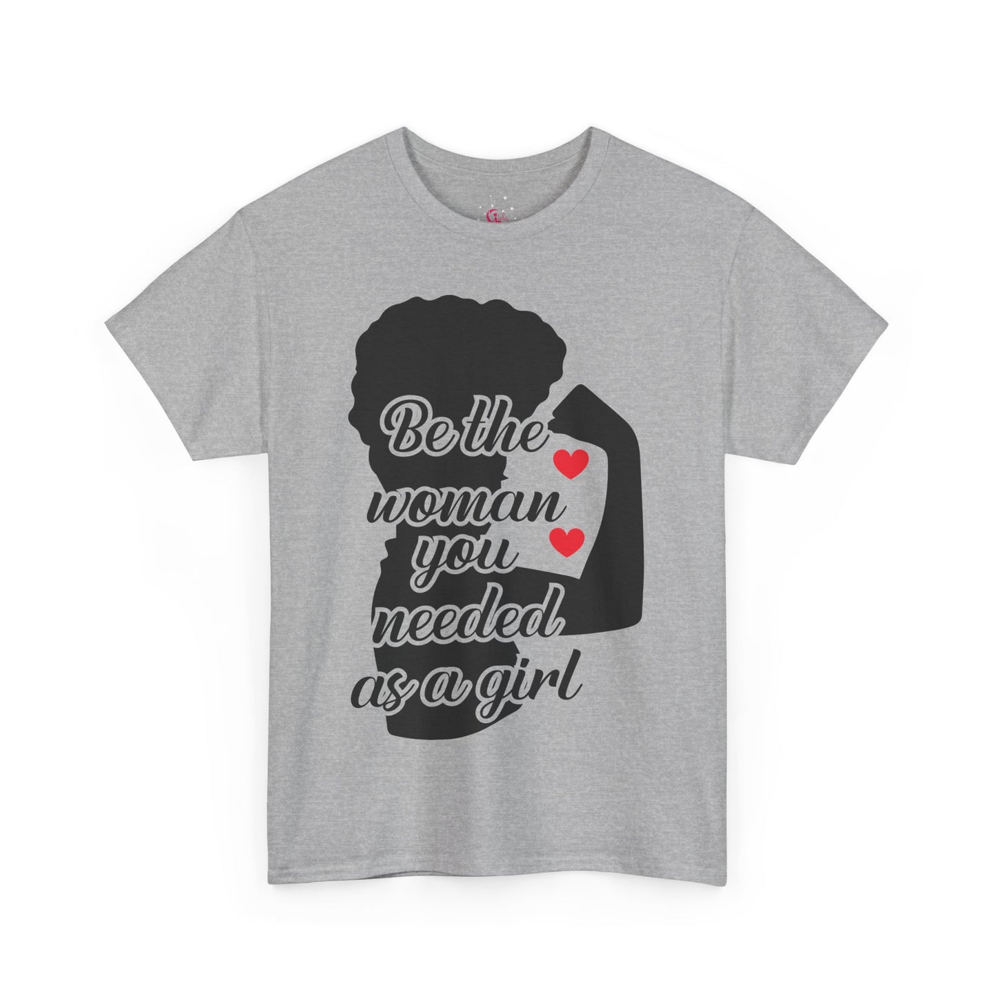 Be The Woman You Needed As A Girl | Empowering Woman's T-shirt
