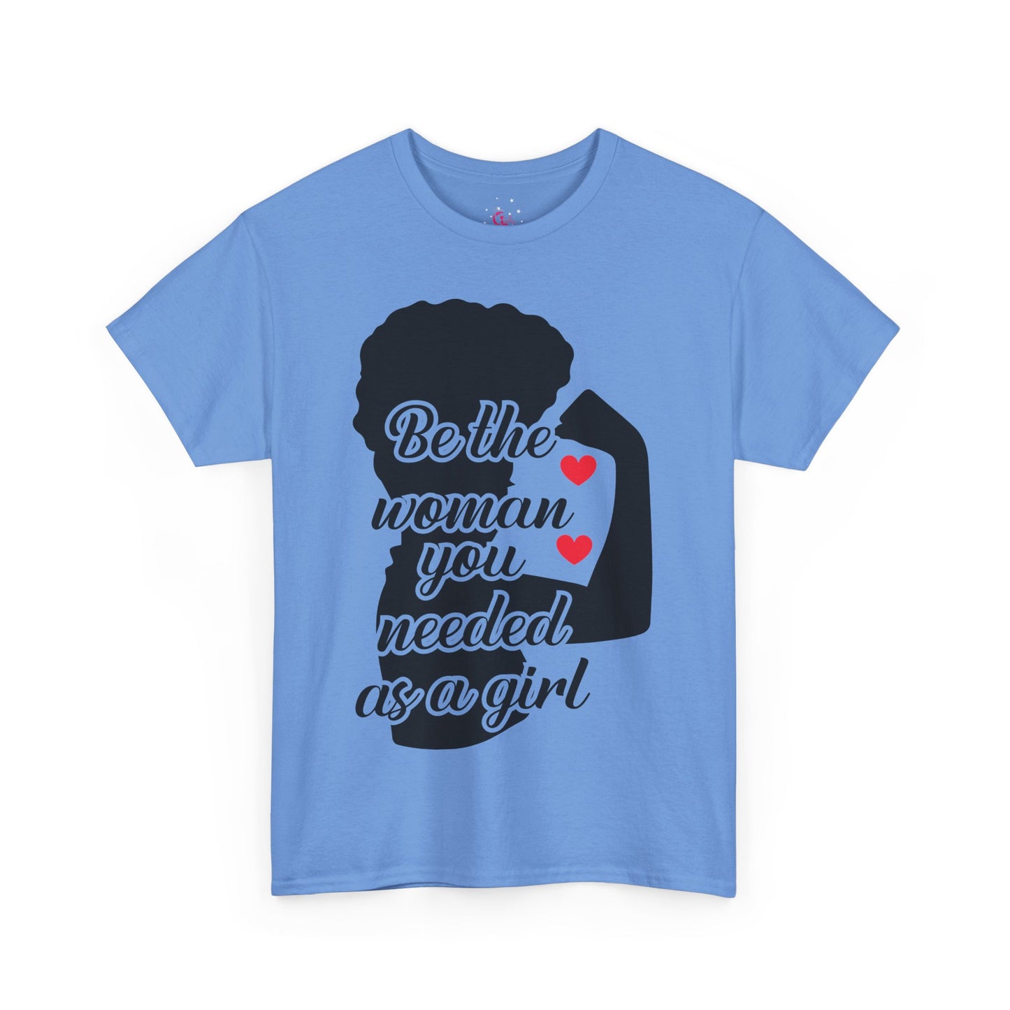 Be The Woman You Needed As A Girl | Empowering Woman's T-shirt