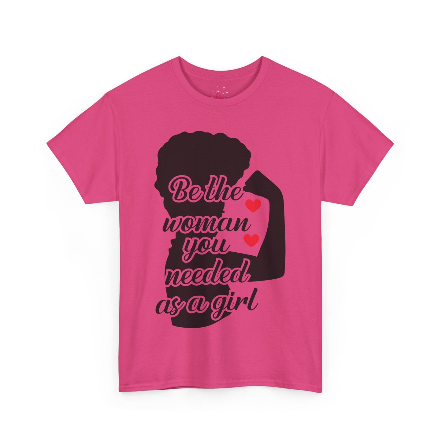 Be The Woman You Needed As A Girl | Empowering Woman's T-shirt