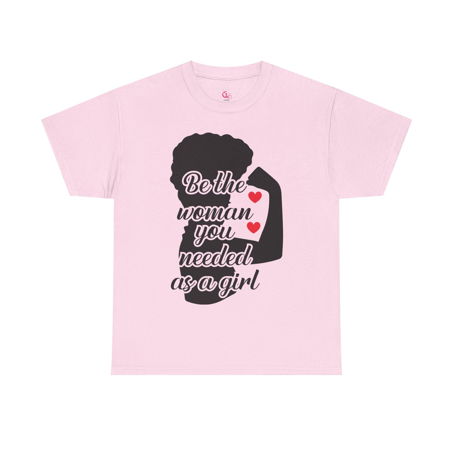 Be The Woman You Needed As A Girl | Empowering Woman's T-shirt