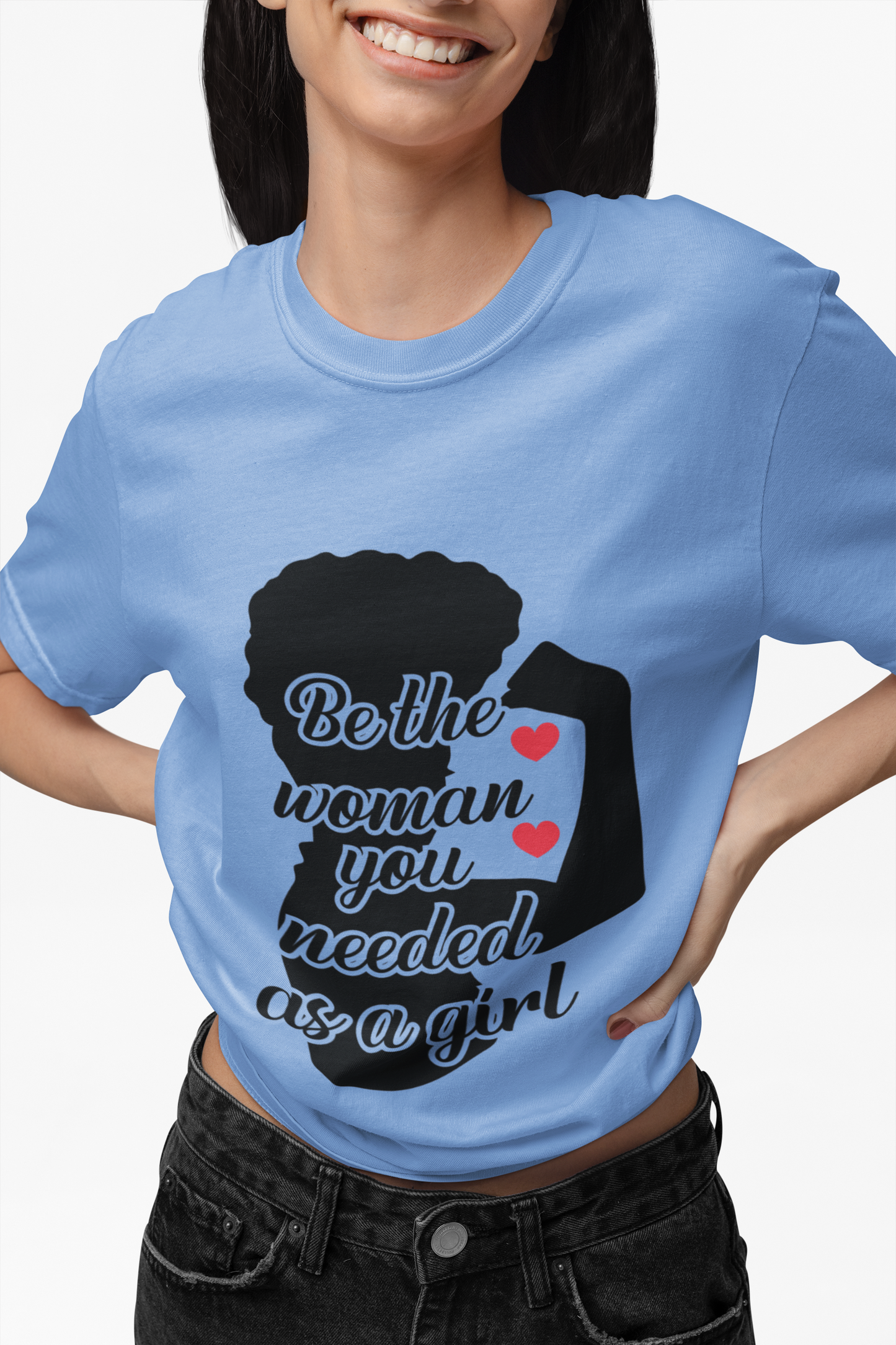 Be The Woman You Needed As A Girl | Empowering Woman's T-shirt
