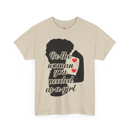 Be The Woman You Needed As A Girl | Empowering Woman's T-shirt