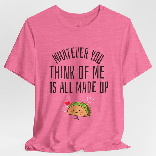 Whatever You Think Of Me Is All Made Up Taco Tee