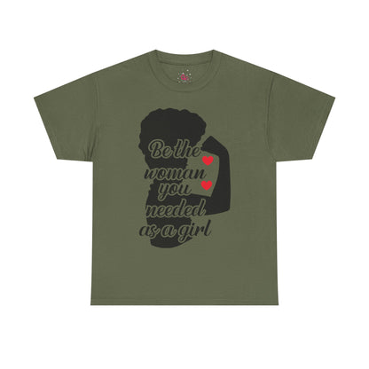 Be The Woman You Needed As A Girl | Empowering Woman's T-shirt