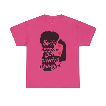 Be The Woman You Needed As A Girl | Empowering Woman's T-shirt