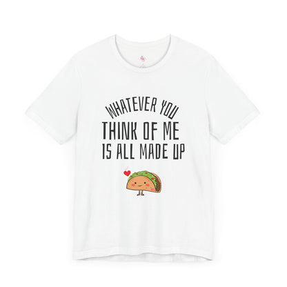 Whatever You Think Of Me Is All Made Up Taco Tee